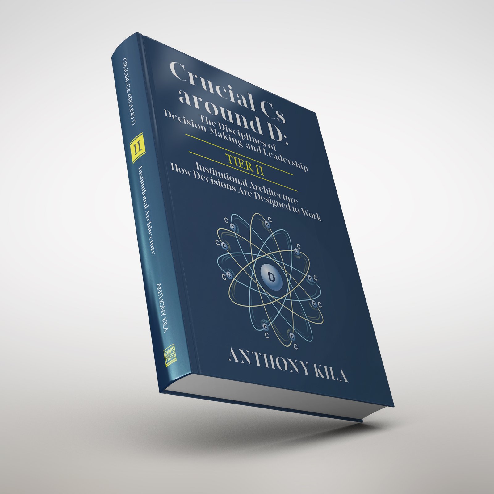 Crucial Cs Around D: The Disciplines of Decision-Making and Leadership - Tier II: Institutional Architecture: How Decisions Are Designed to Work
