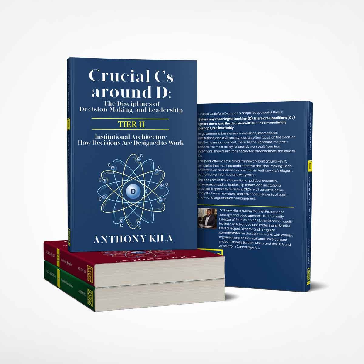 Crucial Cs Around D: The Disciplines of Decision-Making and Leadership - Tier II: Institutional Architecture: How Decisions Are Designed to Work